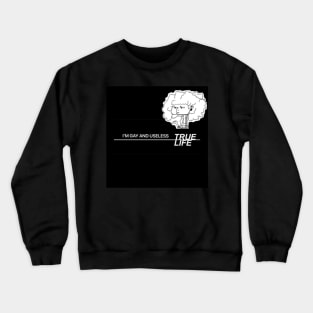 True Life I'm Gay and Useless Crewneck Sweatshirt